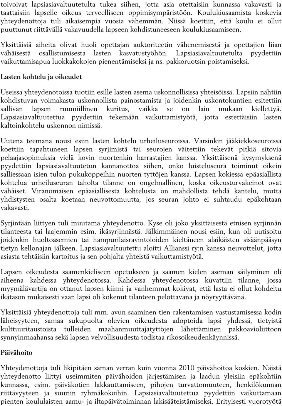 Yksittäisiä aiheita olivat huoli opettajan auktoriteetin vähenemisestä ja opettajien liian vähäisestä osallistumisesta lasten kasvatustyöhön.