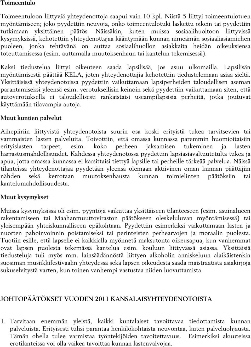 Näissäkin, kuten muissa sosiaalihuoltoon liittyvissä kysymyksissä, kehotettiin yhteydenottajaa kääntymään kunnan nimeämän sosiaaliasiamiehen puoleen, jonka tehtävänä on auttaa sosiaalihuollon