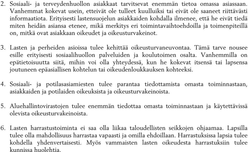 ja oikeusturvakeinot. 3. Lasten ja perheiden asioissa tulee kehittää oikeusturvaneuvontaa. Tämä tarve nousee esille erityisesti sosiaalihuollon palveluiden ja koulutoimen osalta.