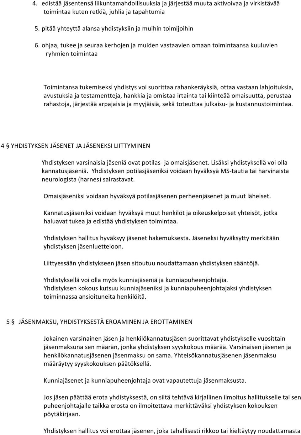 avustuksia ja testamentteja, hankkia ja omistaa irtainta tai kiinteää omaisuutta, perustaa rahastoja, järjestää arpajaisia ja myyjäisiä, sekä toteuttaa julkaisu- ja kustannustoimintaa.