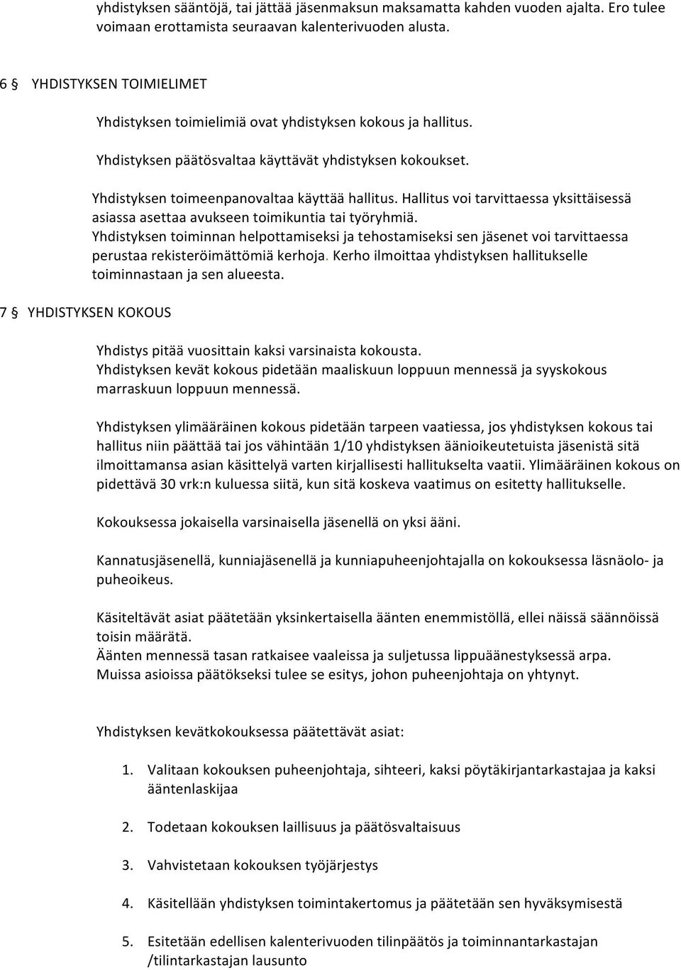 Yhdistyksen toimeenpanovaltaa käyttää hallitus. Hallitus voi tarvittaessa yksittäisessä asiassa asettaa avukseen toimikuntia tai työryhmiä.