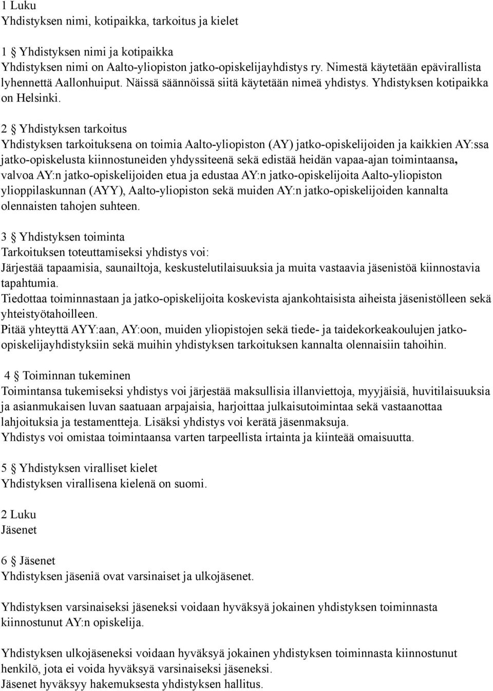 2 Yhdistyksen tarkoitus Yhdistyksen tarkoituksena on toimia Aalto-yliopiston (AY) jatko-opiskelijoiden ja kaikkien AY:ssa jatko-opiskelusta kiinnostuneiden yhdyssiteenä sekä edistää heidän vapaa-ajan
