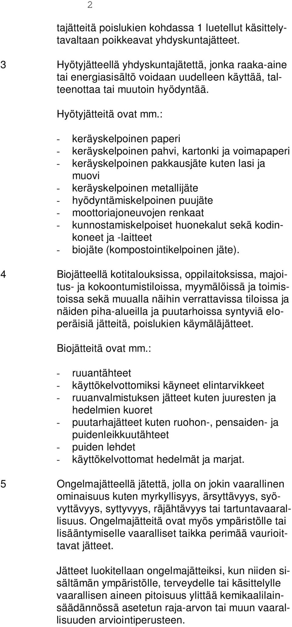 : - keräyskelpoinen paperi - keräyskelpoinen pahvi, kartonki ja voimapaperi - keräyskelpoinen pakkausjäte kuten lasi ja muovi - keräyskelpoinen metallijäte - hyödyntämiskelpoinen puujäte -