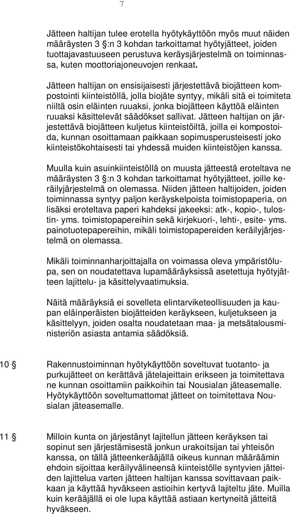 Jätteen haltijan on ensisijaisesti järjestettävä biojätteen kompostointi kiinteistöllä, jolla biojäte syntyy, mikäli sitä ei toimiteta niiltä osin eläinten ruuaksi, jonka biojätteen käyttöä eläinten