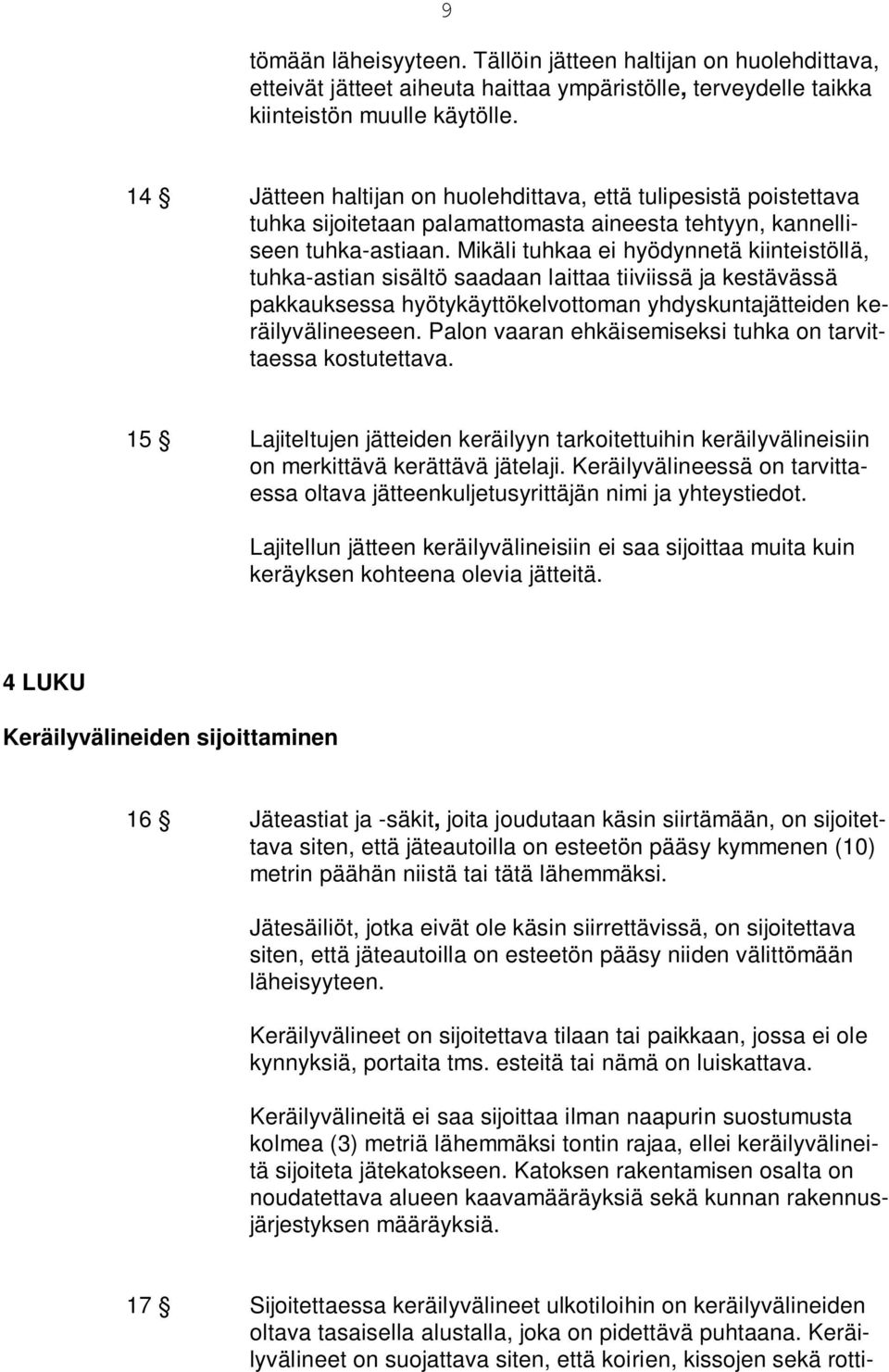 Mikäli tuhkaa ei hyödynnetä kiinteistöllä, tuhka-astian sisältö saadaan laittaa tiiviissä ja kestävässä pakkauksessa hyötykäyttökelvottoman yhdyskuntajätteiden keräilyvälineeseen.