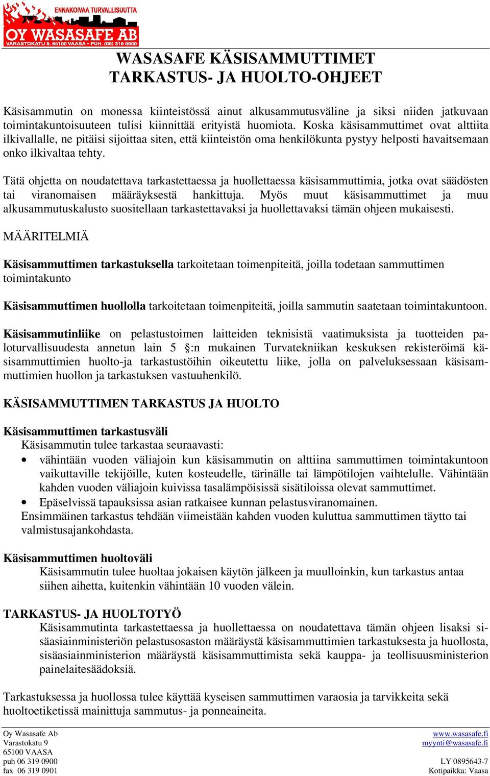 Tätä ohjetta on noudatettava tarkastettaessa ja huollettaessa käsisammuttimia, jotka ovat säädösten tai viranomaisen määräyksestä hankittuja.