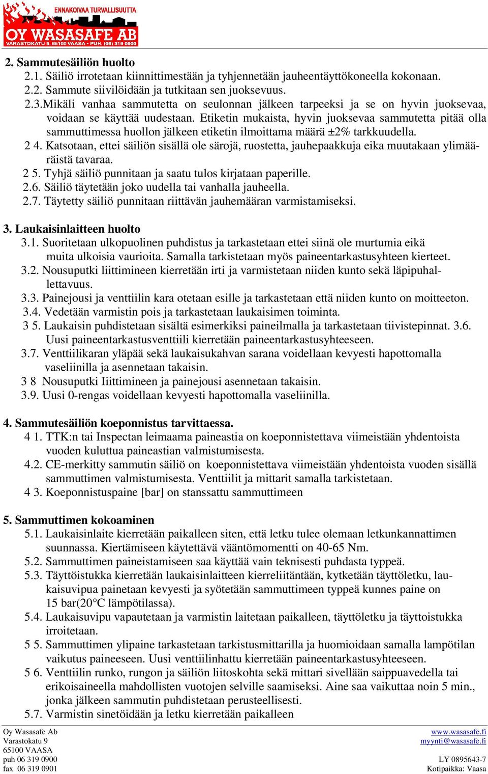 Etiketin mukaista, hyvin juoksevaa sammutetta pitää olla sammuttimessa huollon jälkeen etiketin ilmoittama määrä ±2% tarkkuudella. 2 4.