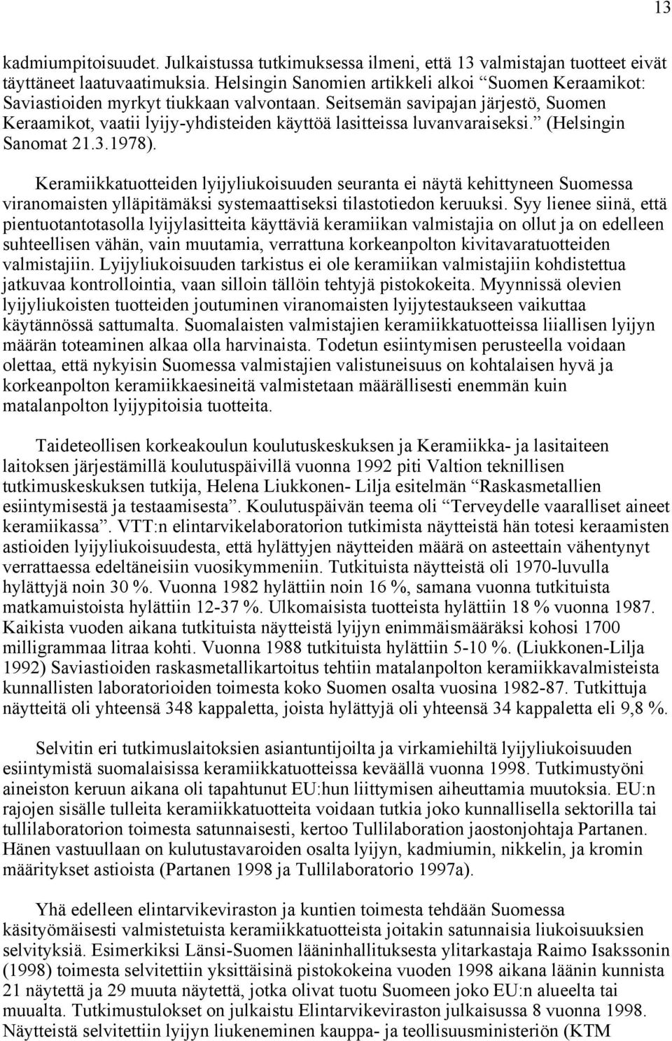 Seitsemän savipajan järjestö, Suomen Keraamikot, vaatii lyijy-yhdisteiden käyttöä lasitteissa luvanvaraiseksi. (Helsingin Sanomat 21.3.1978).