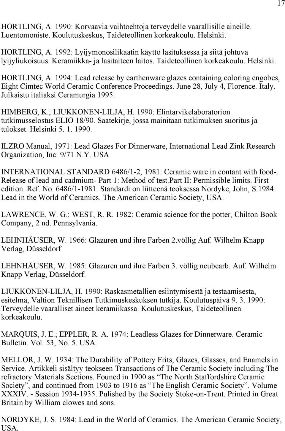 1994: Lead release by earthenware glazes containing coloring engobes, Eight Cimtec World Ceramic Conference Proceedings. June 28, July 4, Florence. Italy. Julkaistu italiaksi Ceramurgia 1995.