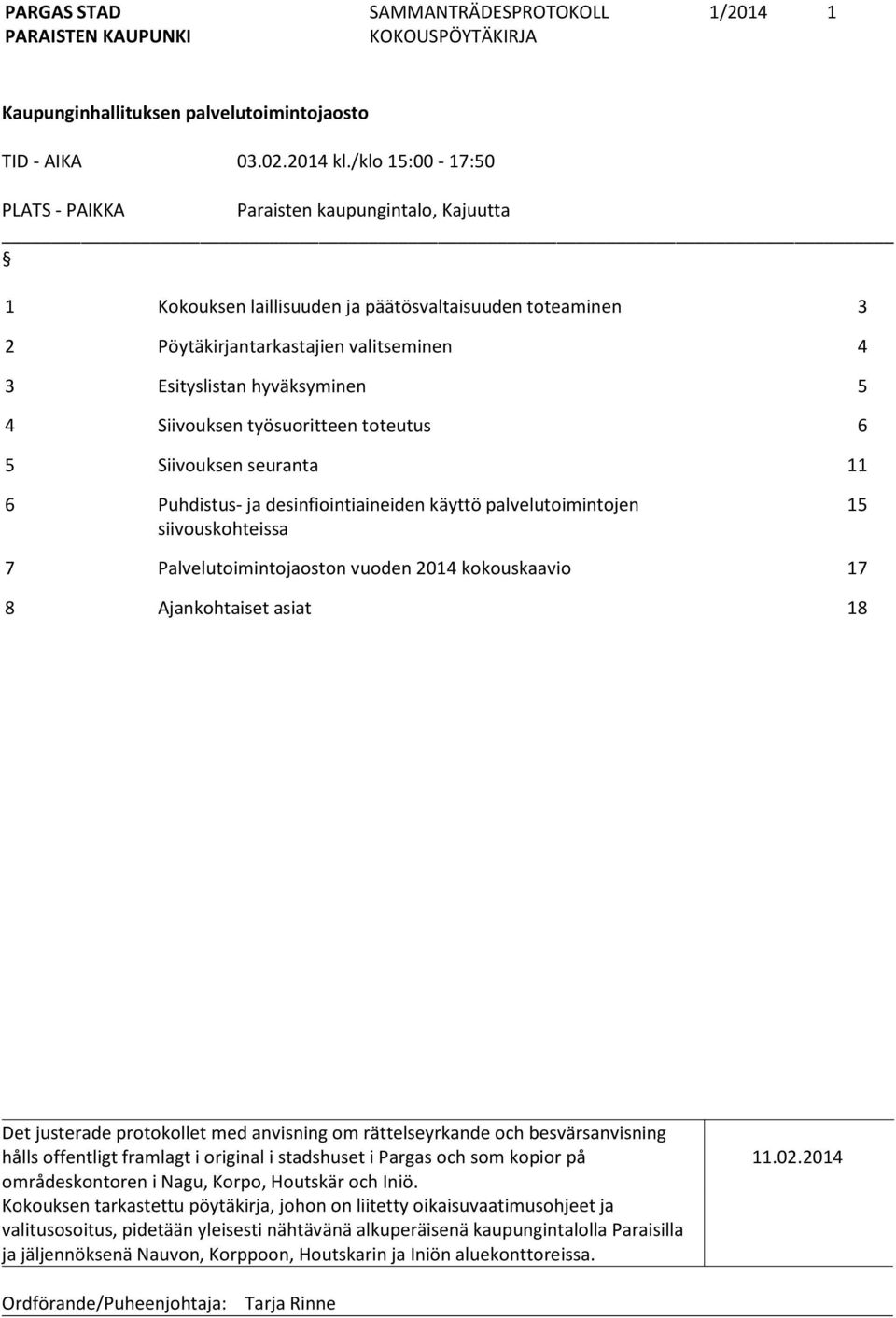 Siivouksen työsuoritteen toteutus 6 5 Siivouksen seuranta 11 6 Puhdistus- ja desinfiointiaineiden käyttö palvelutoimintojen siivouskohteissa 15 7 Palvelutoimintojaoston vuoden 2014 kokouskaavio 17 8