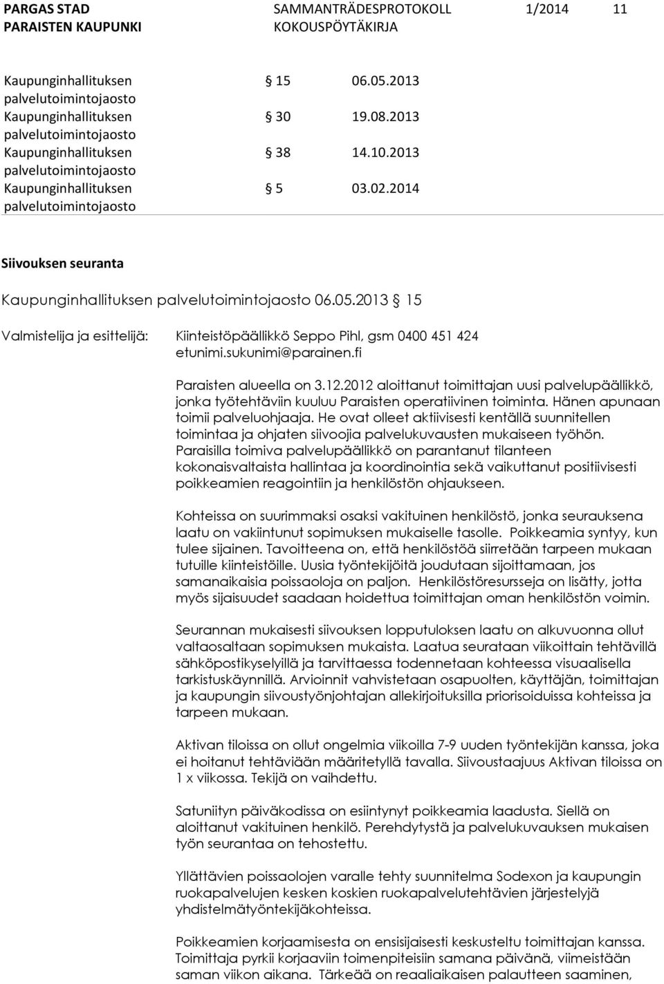He ovat olleet aktiivisesti kentällä suunnitellen toimintaa ja ohjaten siivoojia palvelukuvausten mukaiseen työhön.