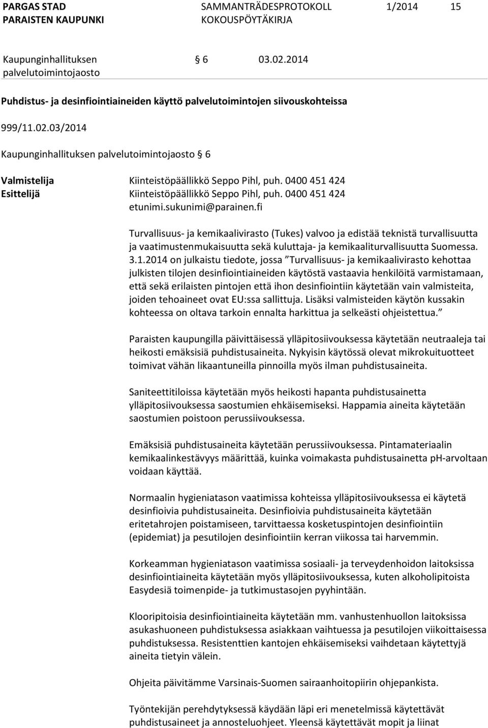 fi Turvallisuus- ja kemikaalivirasto (Tukes) valvoo ja edistää teknistä turvallisuutta ja vaatimustenmukaisuutta sekä kuluttaja- ja kemikaaliturvallisuutta Suomessa. 3.1.