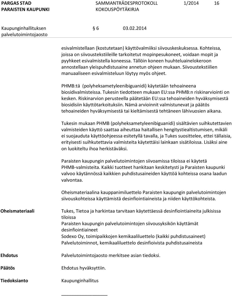 Tällöin koneen huuhteluainelokeroon annostellaan yleispuhdistusaine annetun ohjeen mukaan. Siivoustekstiilien manuaaliseen esivalmisteluun löytyy myös ohjeet.