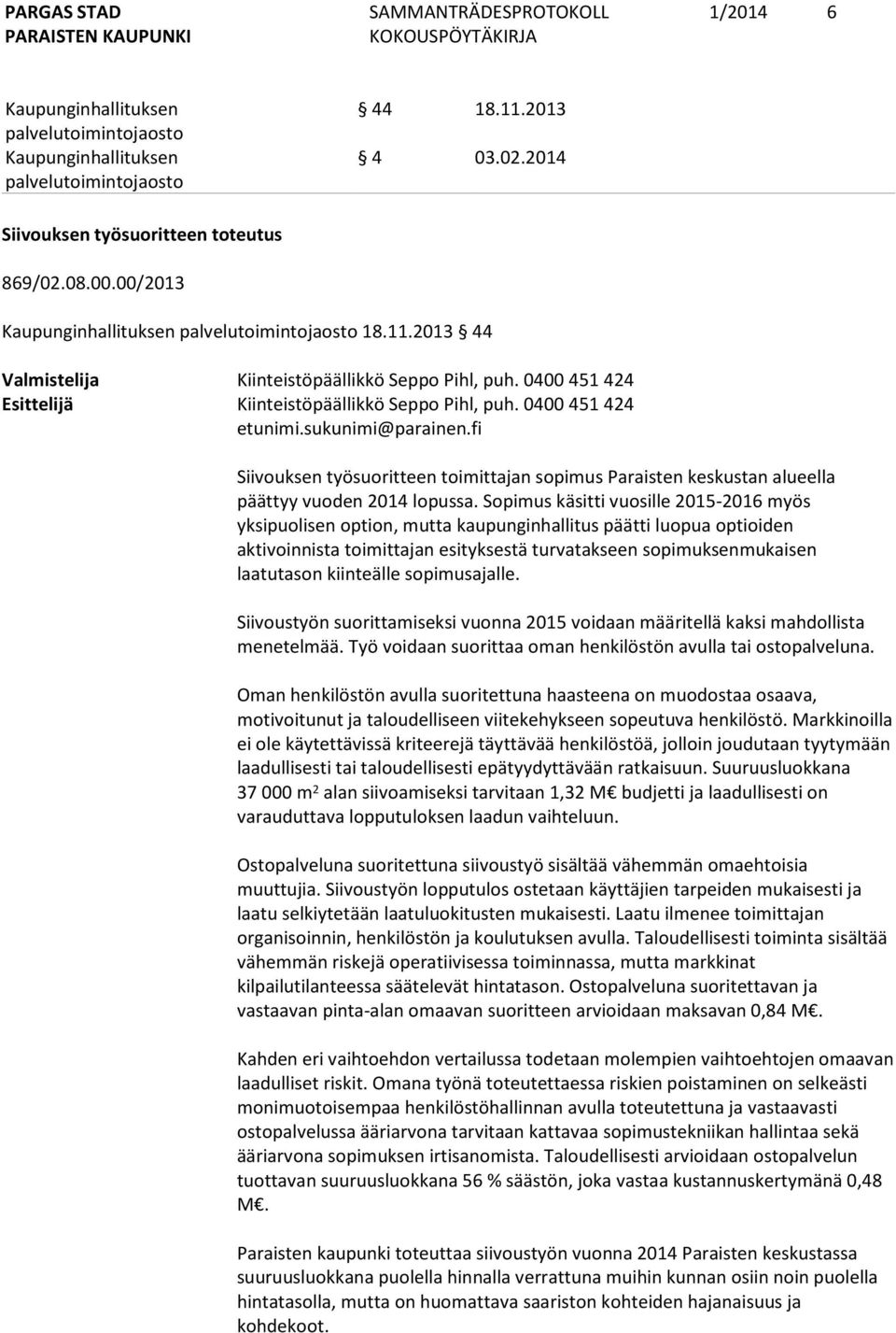 fi Siivouksen työsuoritteen toimittajan sopimus Paraisten keskustan alueella päättyy vuoden 2014 lopussa.