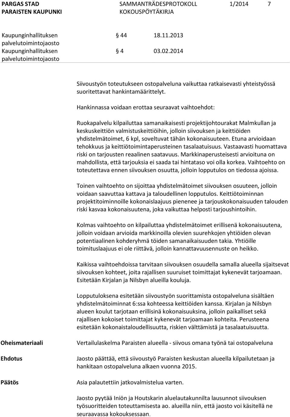 yhdistelmätoimet, 6 kpl, soveltuvat tähän kokonaisuuteen. Etuna arvioidaan tehokkuus ja keittiötoimintaperusteinen tasalaatuisuus. Vastaavasti huomattava riski on tarjousten reaalinen saatavuus.