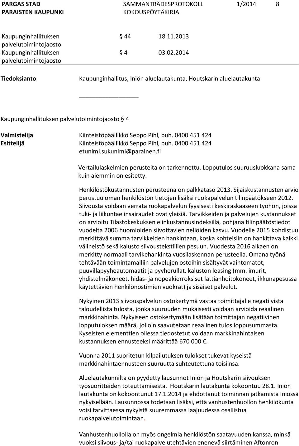 Lopputulos suuruusluokkana sama kuin aiemmin on esitetty. Henkilöstökustannusten perusteena on palkkataso 2013.