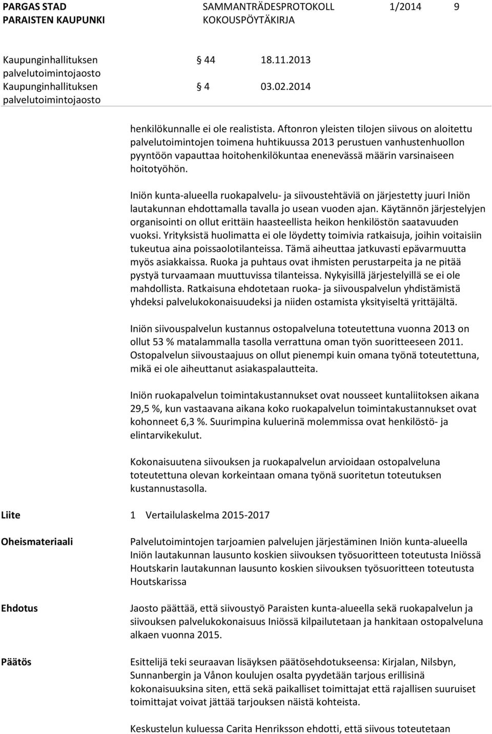 Iniön kunta-alueella ruokapalvelu- ja siivoustehtäviä on järjestetty juuri Iniön lautakunnan ehdottamalla tavalla jo usean vuoden ajan.