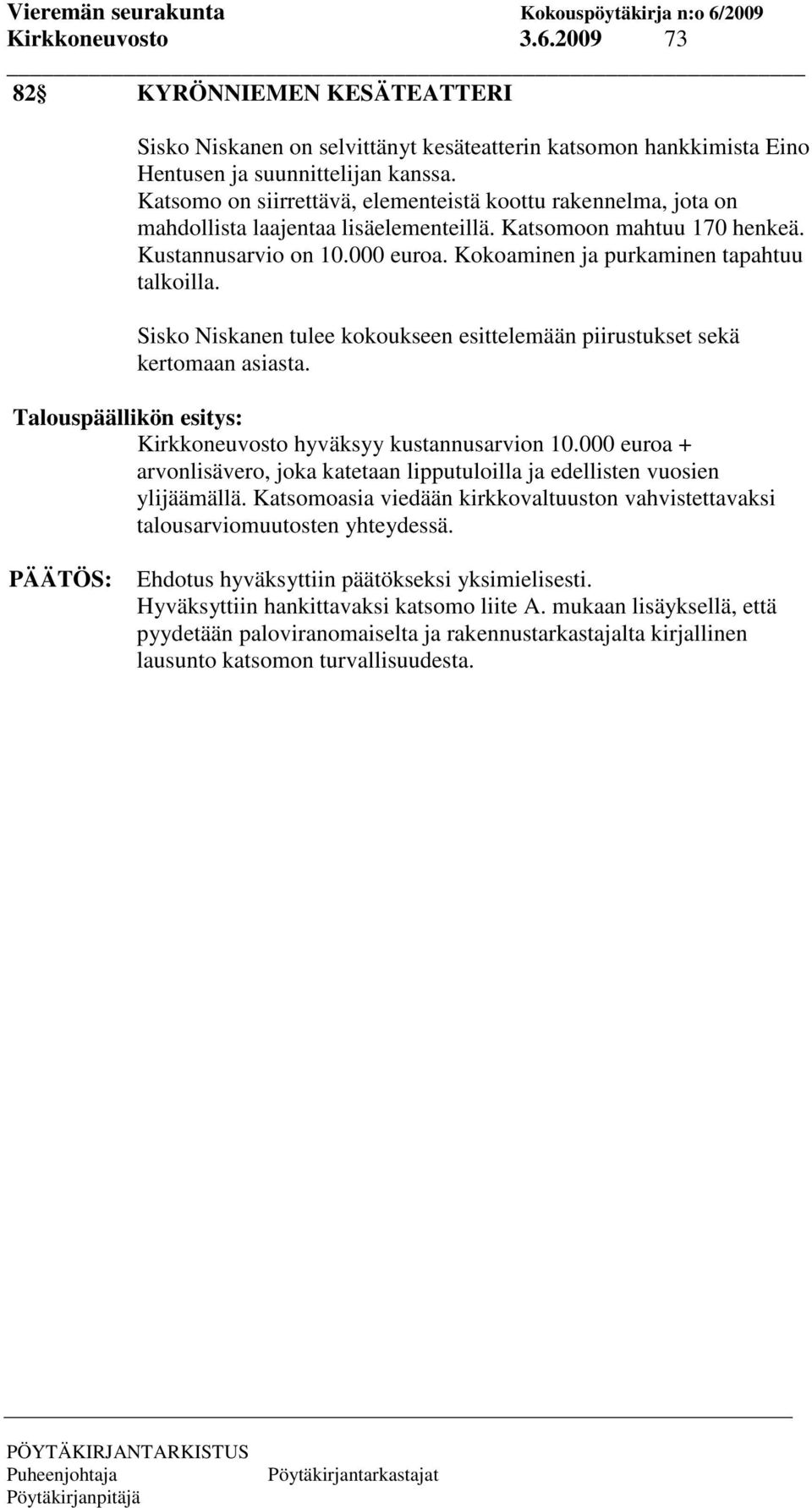 Kokoaminen ja purkaminen tapahtuu talkoilla. Sisko Niskanen tulee kokoukseen esittelemään piirustukset sekä kertomaan asiasta. Talouspäällikön esitys: Kirkkoneuvosto hyväksyy kustannusarvion 10.