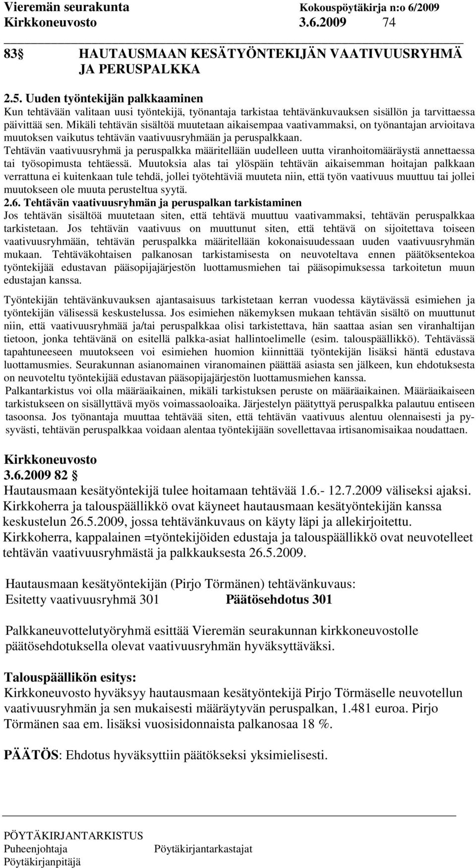 Mikäli tehtävän sisältöä muutetaan aikaisempaa vaativammaksi, on työnantajan arvioitava muutoksen vaikutus tehtävän vaativuusryhmään ja peruspalkkaan.