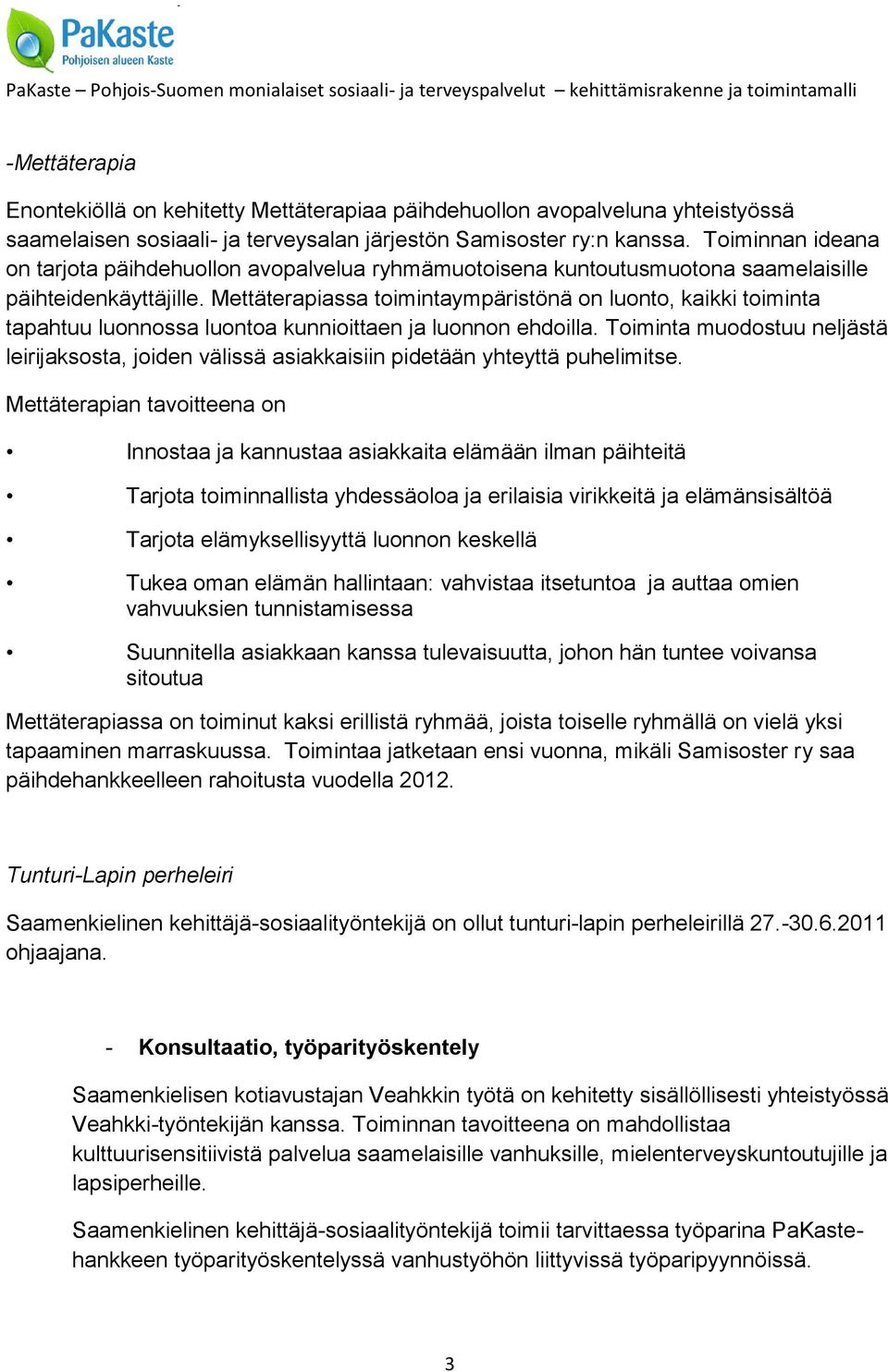 Mettäterapiassa toimintaympäristönä on luonto, kaikki toiminta tapahtuu luonnossa luontoa kunnioittaen ja luonnon ehdoilla.