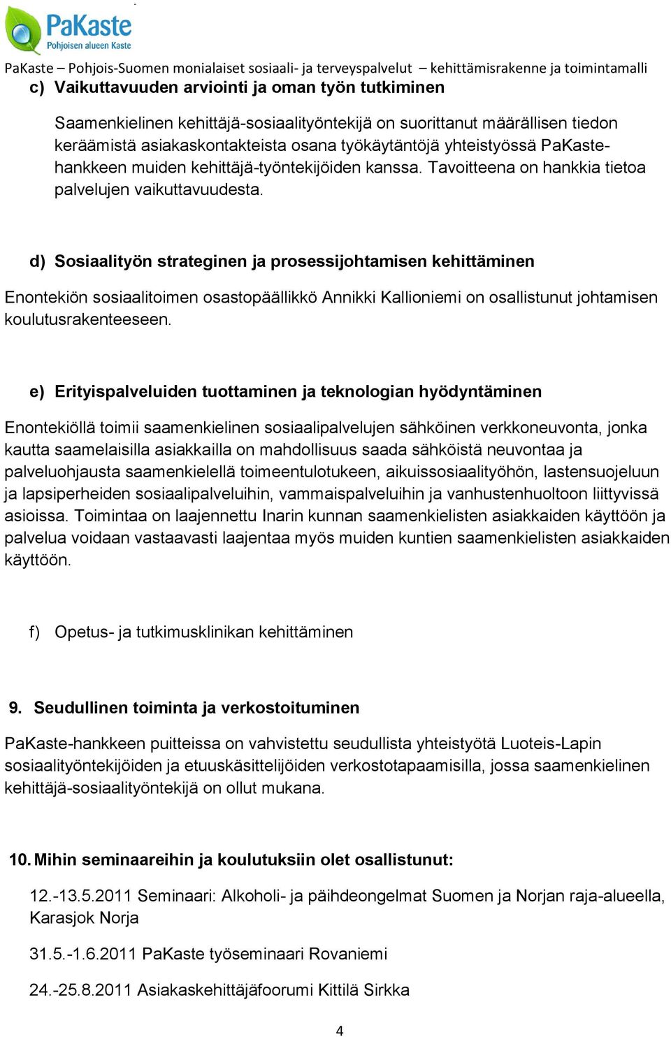 d) Sosiaalityön strateginen ja prosessijohtamisen kehittäminen Enontekiön sosiaalitoimen osastopäällikkö Annikki Kallioniemi on osallistunut johtamisen koulutusrakenteeseen.