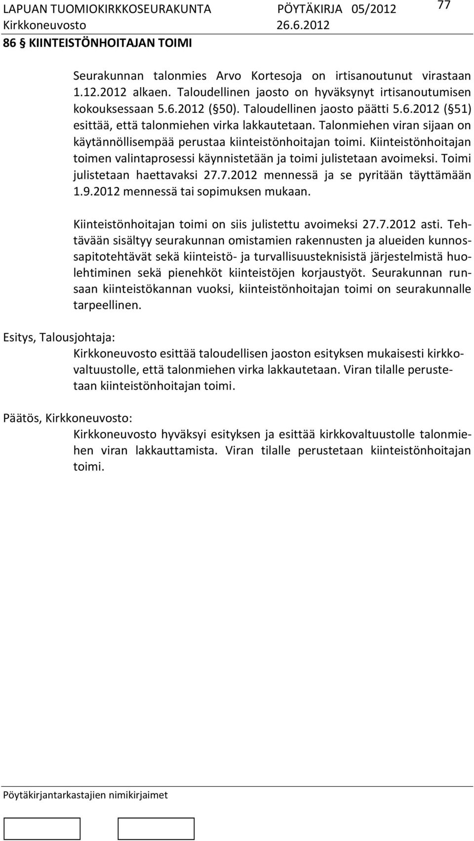 Kiinteistönhoitajan toimen valintaprosessi käynnistetään ja toimi julistetaan avoimeksi. Toimi julistetaan haettavaksi 27.7.2012 mennessä ja se pyritään täyttämään 1.9.