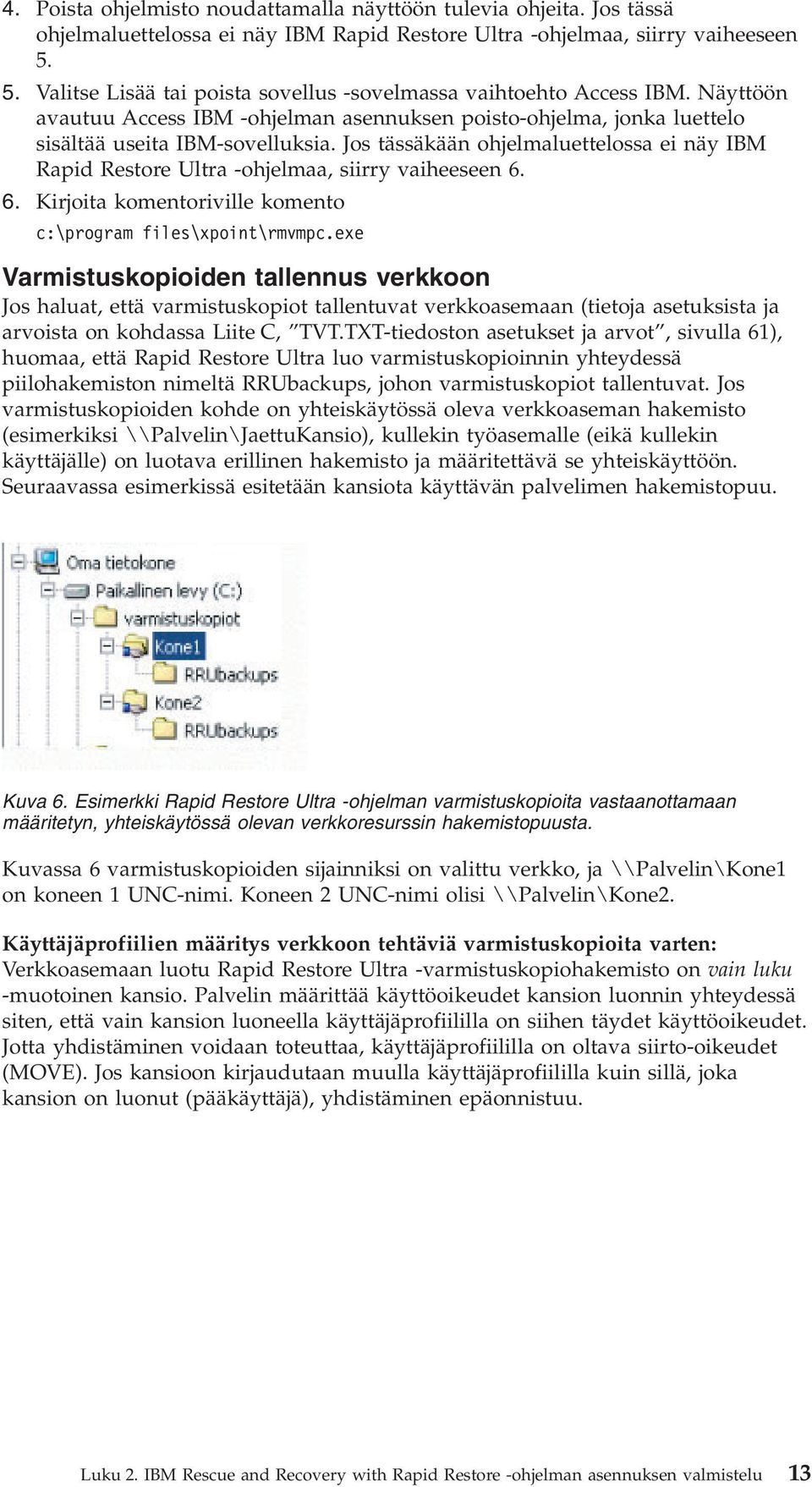Jos tässäkään ohjelmaluettelossa ei näy IBM Rapid Restore Ultra -ohjelmaa, siirry aiheeseen 6. 6. Kirjoita komentoriille komento c:\program files\xpoint\rmmpc.