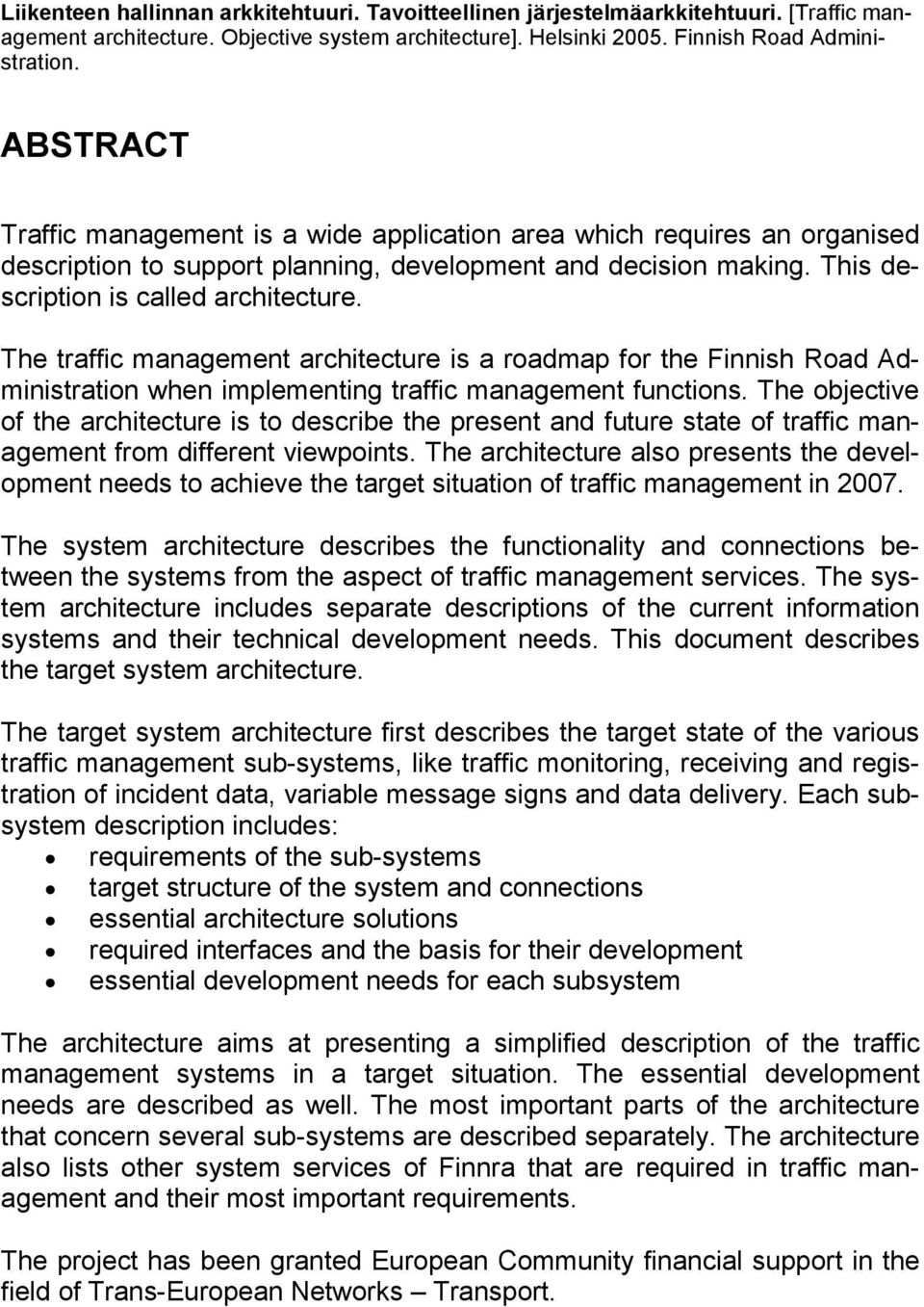 The traffic management architecture is a roadmap for the Finnish Road Administration when implementing traffic management functions.