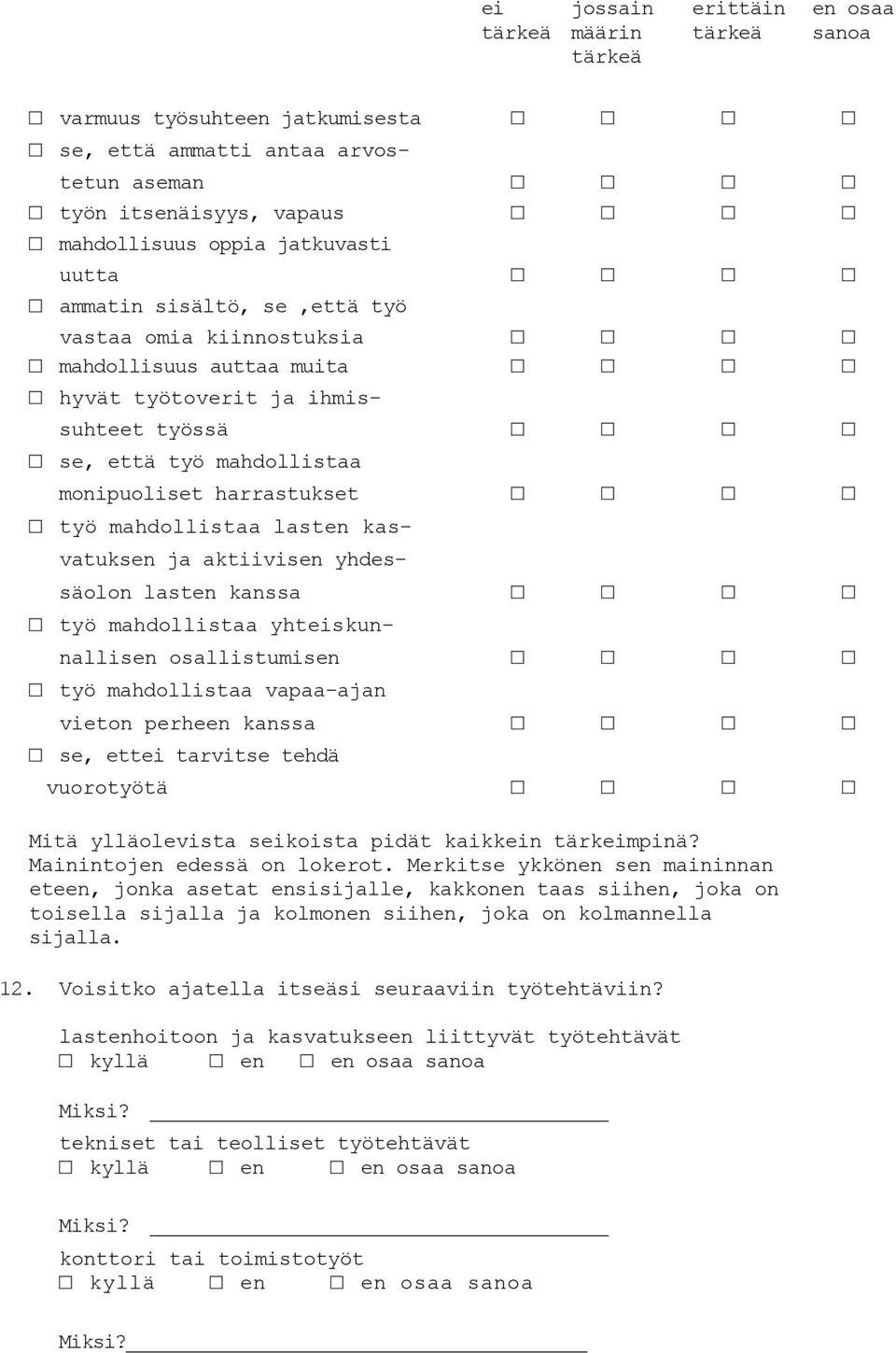 kasvatuksen ja aktiivisen yhdessäolon lasten kanssa työ mahdollistaa yhteiskunnallisen osallistumisen työ mahdollistaa vapaa-ajan vieton perheen kanssa se, ettei tarvitse tehdä vuorotyötä Mitä