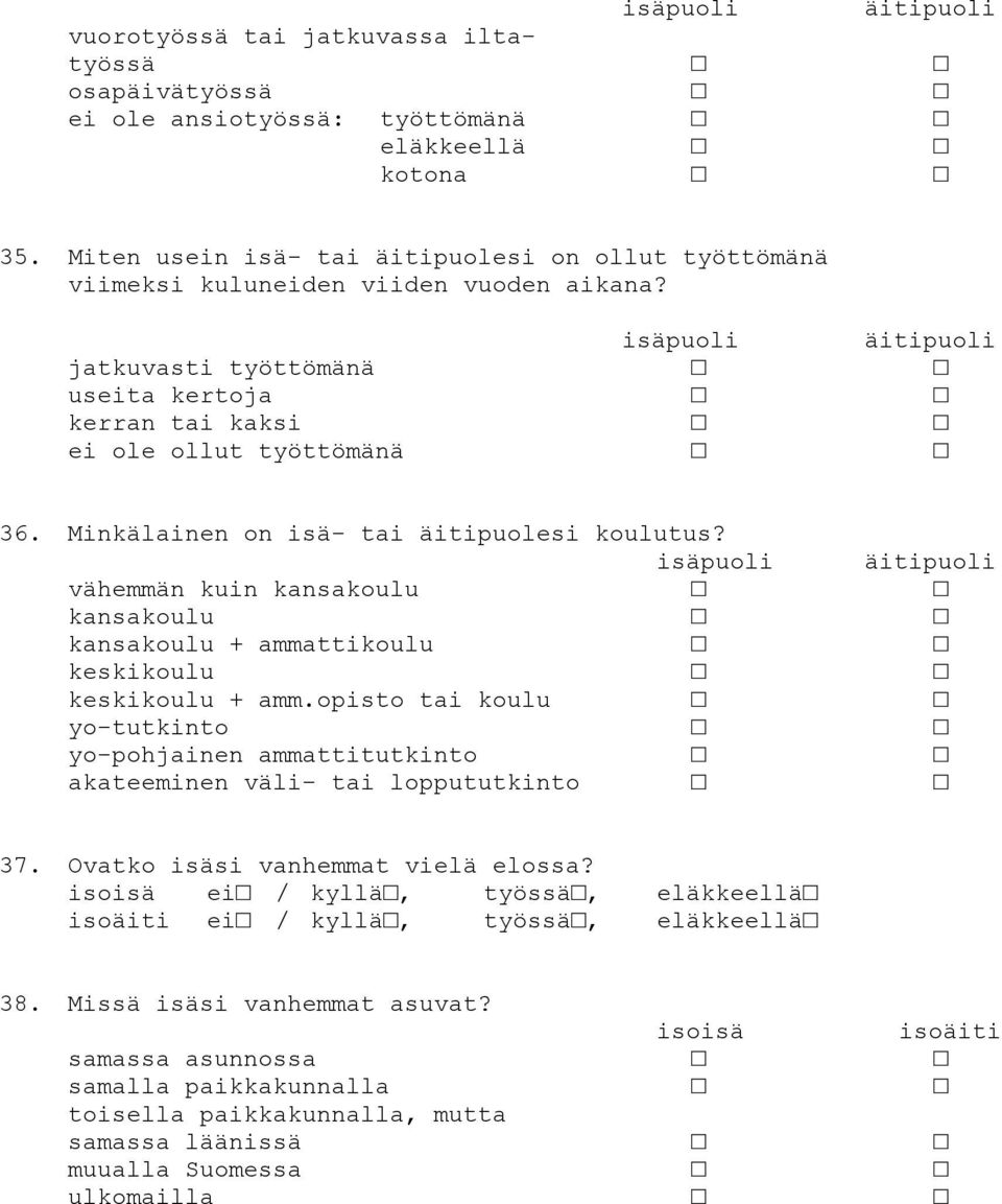 Minkälainen on isä- tai äitipuolesi koulutus? isäpuoli äitipuoli vähemmän kuin kansakoulu kansakoulu kansakoulu + ammattikoulu keskikoulu keskikoulu + amm.