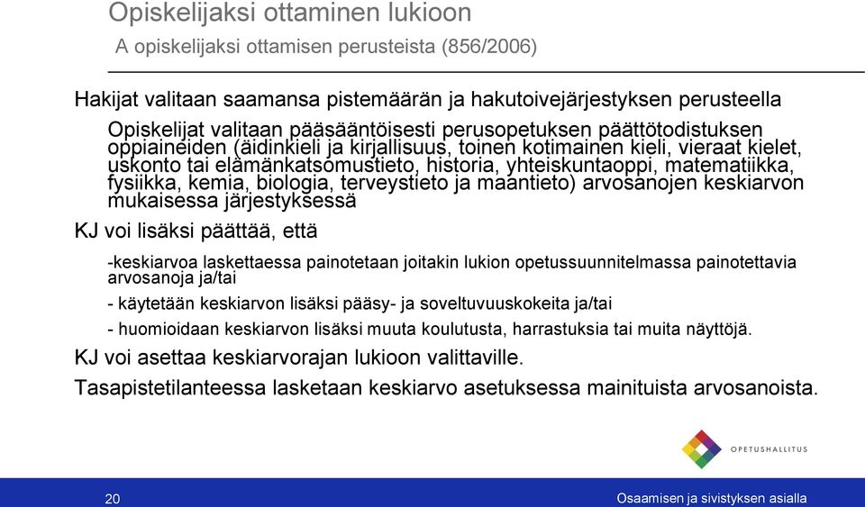 kemia, biologia, terveystieto ja maantieto) arvosanojen keskiarvon mukaisessa järjestyksessä KJ voi lisäksi päättää, että -keskiarvoa laskettaessa painotetaan joitakin lukion opetussuunnitelmassa