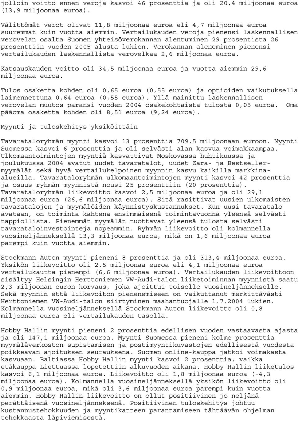 Verokannan aleneminen pienensi vertailukauden laskennallista verovelkaa 2,6 miljoonaa euroa. Katsauskauden voitto oli 34,5 miljoonaa euroa ja vuotta aiemmin 29,6 miljoonaa euroa.