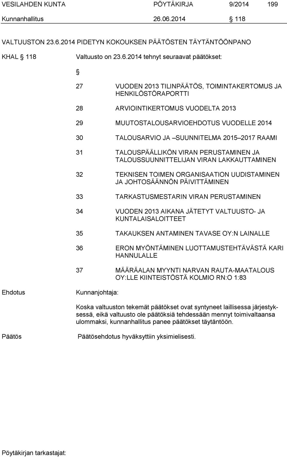 HENKILÖSTÖRAPORTTI 28 ARVIOINTIKERTOMUS VUODELTA 2013 29 MUUTOSTALOUSARVIOEHDOTUS VUODELLE 2014 30 TALOUSARVIO JA SUUNNITELMA 2015 2017 RAAMI 31 TALOUSPÄÄLLIKÖN VIRAN PERUSTAMINEN JA