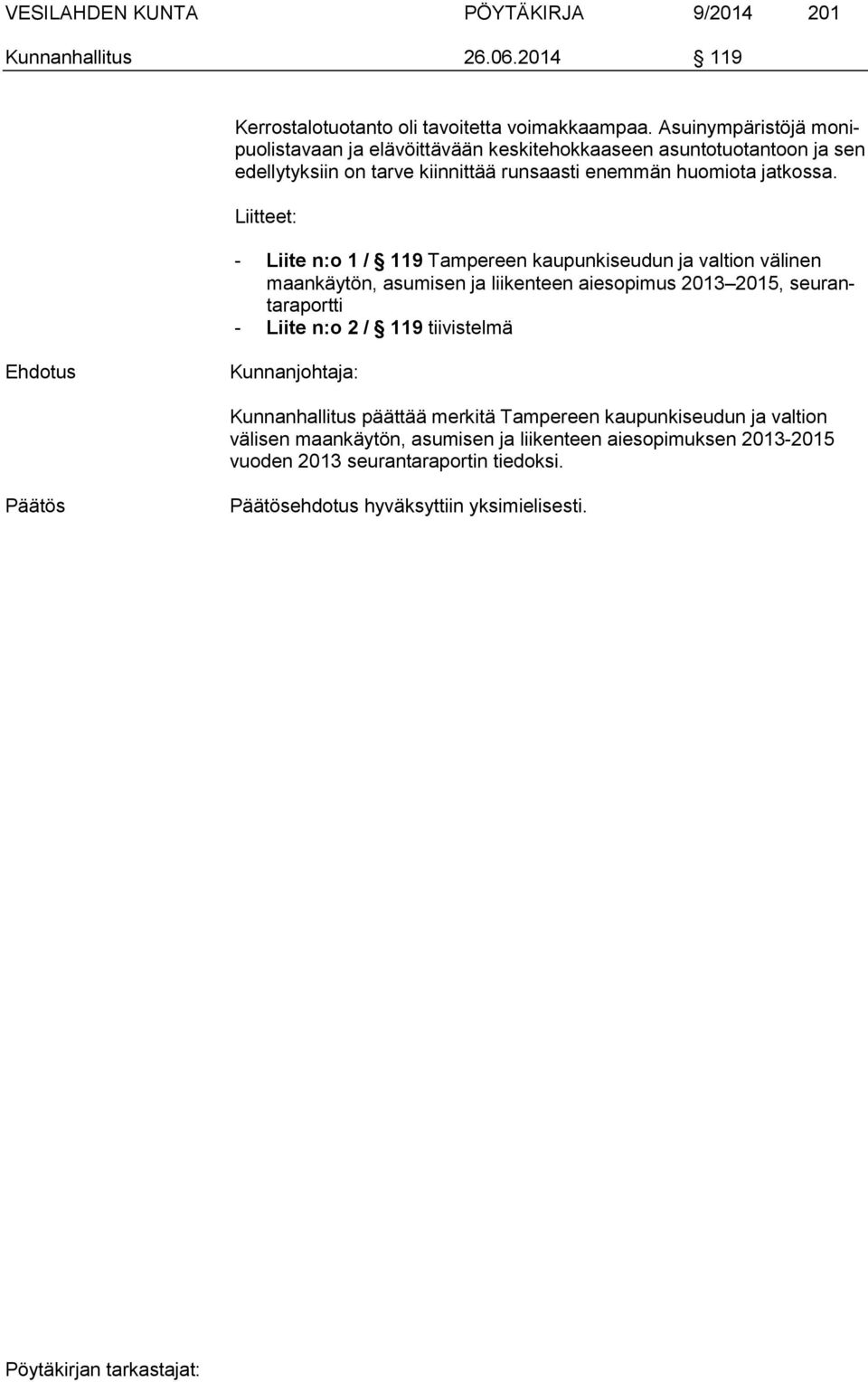 Liitteet: - Liite n:o 1 / 119 Tampereen kaupunkiseudun ja valtion välinen maankäytön, asumisen ja liikenteen aiesopimus 2013 2015, seurantaraportti - Liite n:o 2 / 119