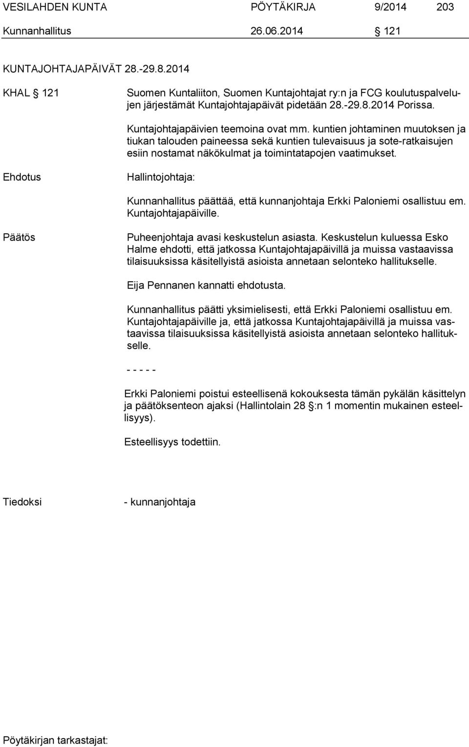 kuntien johtaminen muutoksen ja tiukan talouden paineessa sekä kuntien tulevaisuus ja sote-ratkaisujen esiin nostamat näkökulmat ja toimintatapojen vaatimukset.