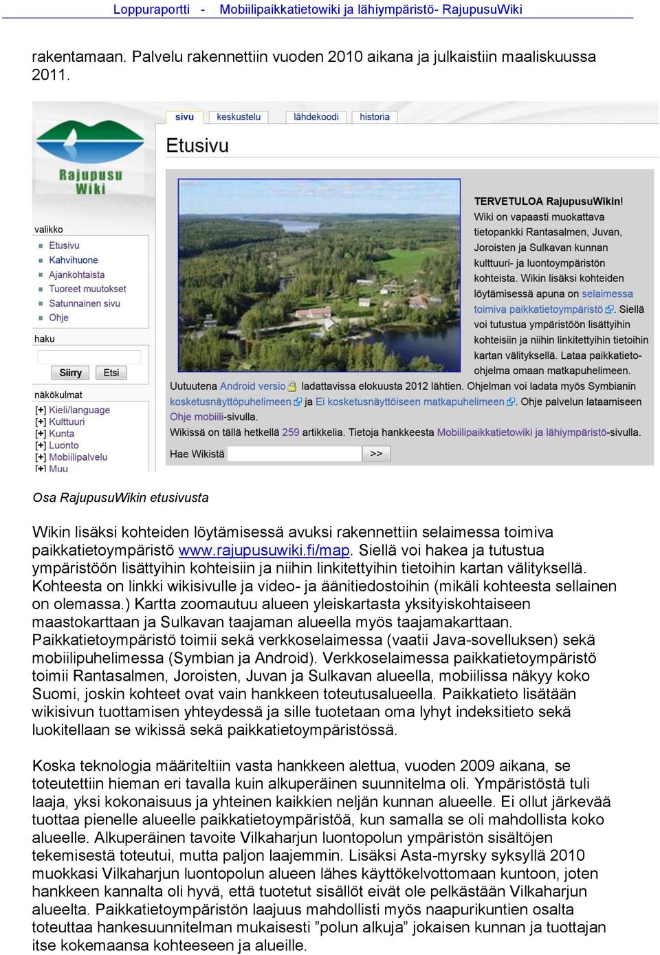 Siellä voi hakea ja tutustua ympäristöön lisättyihin kohteisiin ja niihin linkitettyihin tietoihin kartan välityksellä.