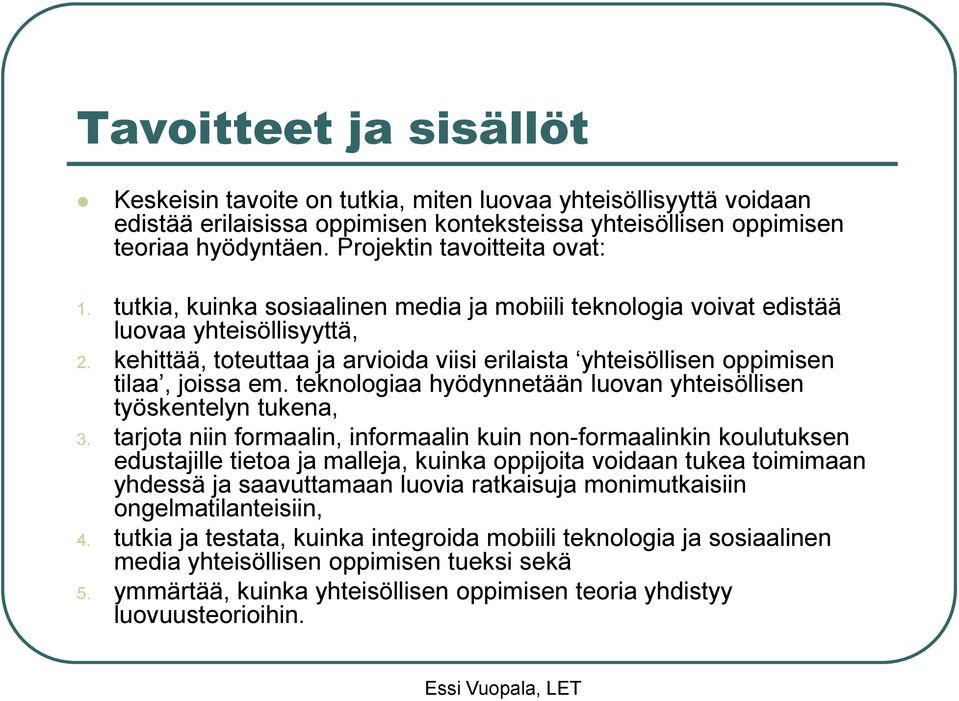 kehittää, toteuttaa ja arvioida viisi erilaista yhteisöllisen oppimisen tilaa, joissa em. teknologiaa hyödynnetään luovan yhteisöllisen työskentelyn tukena, 3.