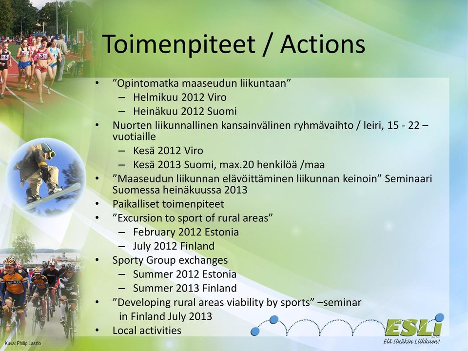 20 henkilöä /maa Maaseudun liikunnan elävöittäminen liikunnan keinoin Seminaari Suomessa heinäkuussa 2013 Paikalliset toimenpiteet Excursion