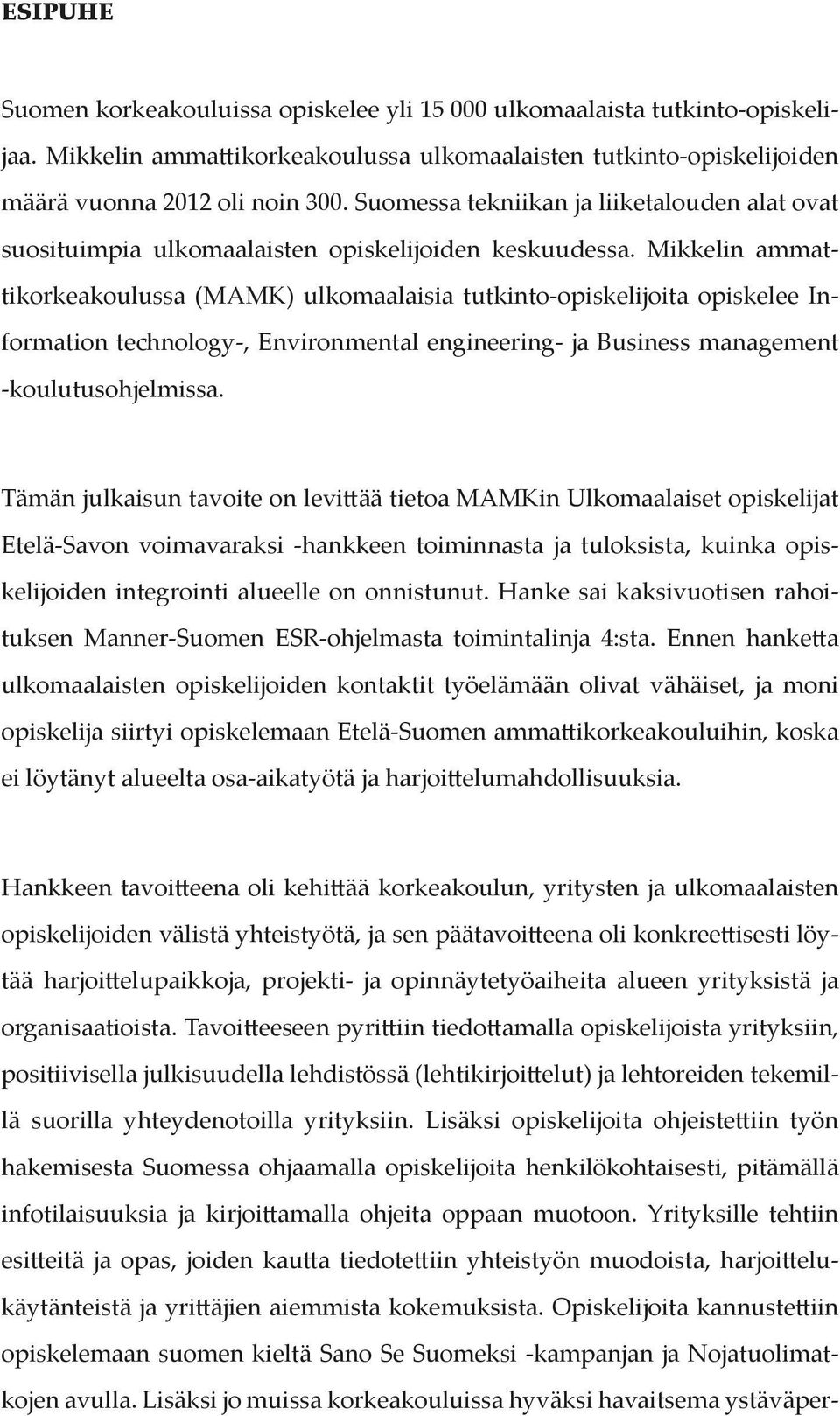 Mikkelin ammattikorkeakoulussa (MAMK) ulkomaalaisia tutkinto-opiskelijoita opiskelee Information technology-, Environmental engineering- ja Business management -koulutusohjelmissa.