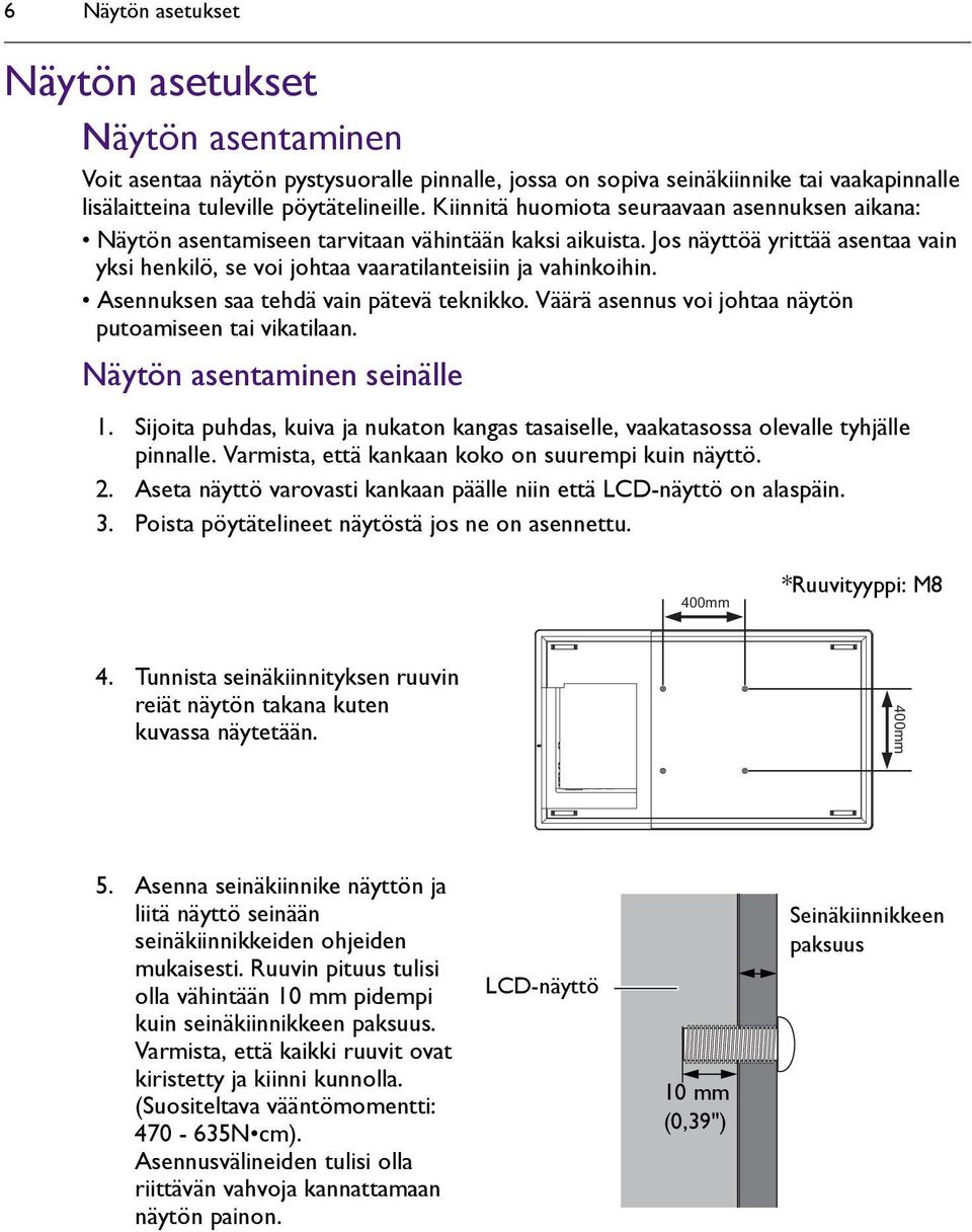 Asennuksen saa tehdä vain pätevä teknikko. Väärä asennus voi johtaa näytön putoamiseen tai vikatilaan. Näytön asentaminen seinälle 1.