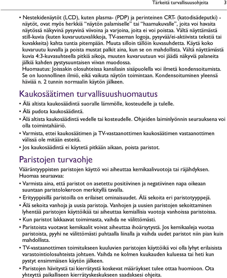 Vältä näyttämästä still-kuvia (kuten kuvaruutuvalikkoja, TV-aseman logoja, pysyvää/ei-aktiivista tekstiä tai kuvakkeita) kahta tuntia pitempään. Muuta silloin tällöin kuvasuhdetta.