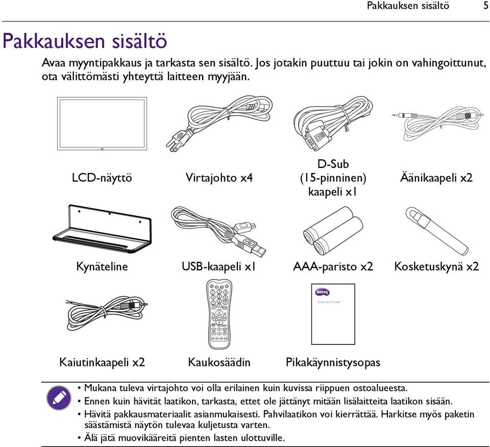 Mukana tuleva virtajohto voi olla erilainen kuin kuvissa riippuen ostoalueesta. Ennen kuin hävität laatikon, tarkasta, ettet ole jättänyt mitään lisälaitteita laatikon sisään.