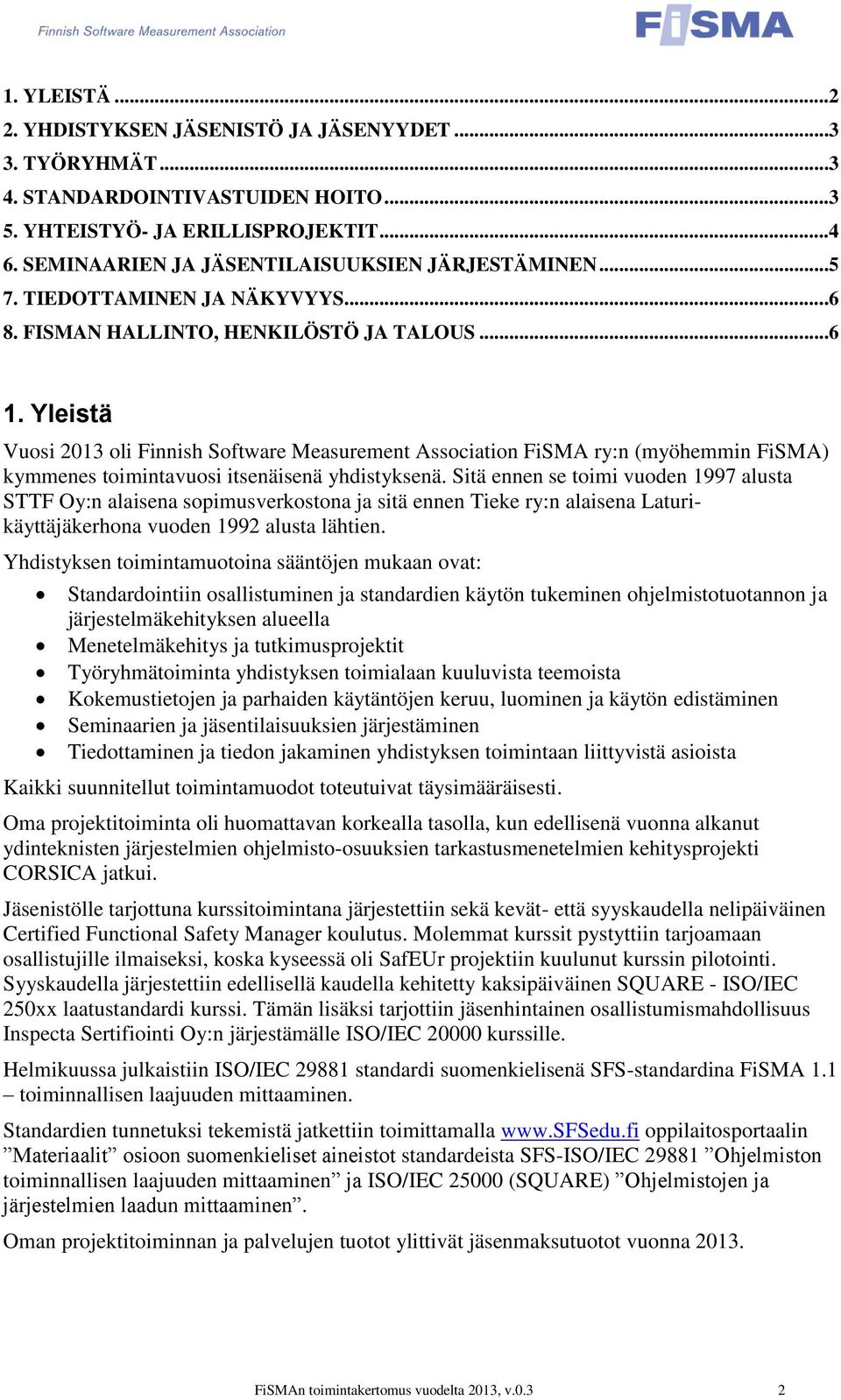 Yleistä Vuosi 2013 oli Finnish Software Measurement Association FiSMA ry:n (myöhemmin FiSMA) kymmenes toimintavuosi itsenäisenä yhdistyksenä.