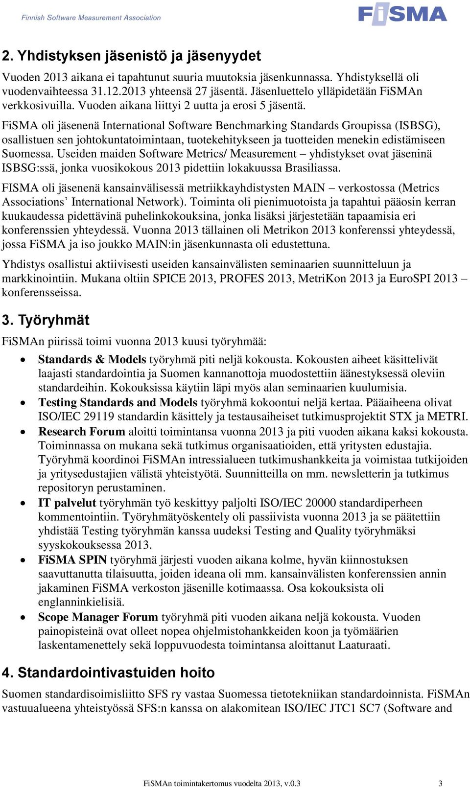 FiSMA oli jäsenenä International Software Benchmarking Standards Groupissa (ISBSG), osallistuen sen johtokuntatoimintaan, tuotekehitykseen ja tuotteiden menekin edistämiseen Suomessa.