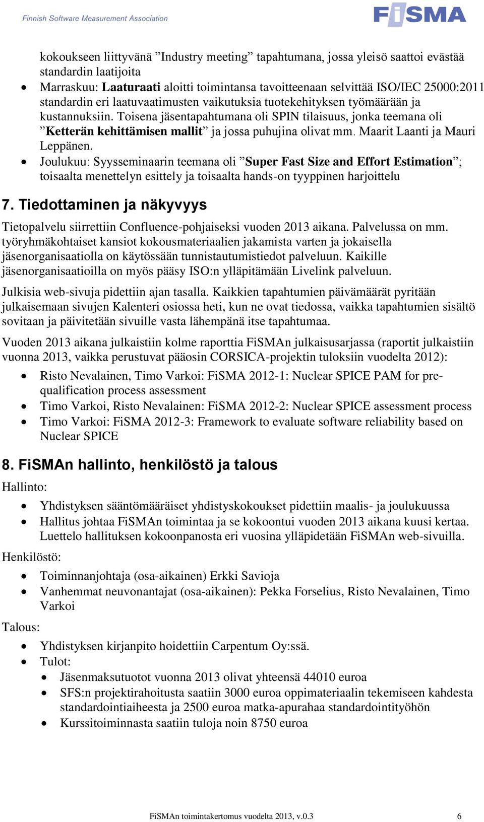 Maarit Laanti ja Mauri Leppänen. Joulukuu: Syysseminaarin teemana oli Super Fast Size and Effort Estimation ; toisaalta menettelyn esittely ja toisaalta hands-on tyyppinen harjoittelu 7.