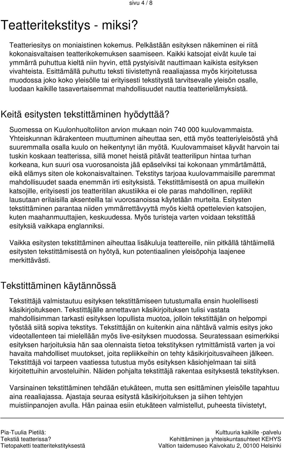 Esittämällä puhuttu teksti tiivistettynä reaaliajassa myös kirjoitetussa muodossa joko koko yleisölle tai erityisesti tekstitystä tarvitsevalle yleisön osalle, luodaan kaikille tasavertaisemmat