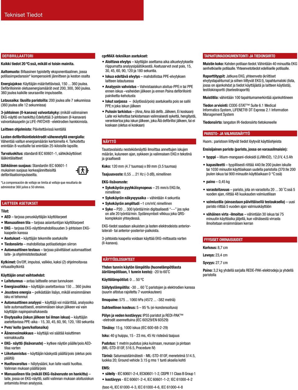 Defibrilloinnin oletusenergiamäärät ovat 200, 300, 360 joulea. 360 joulea kaikille seuraaville impulsseille.