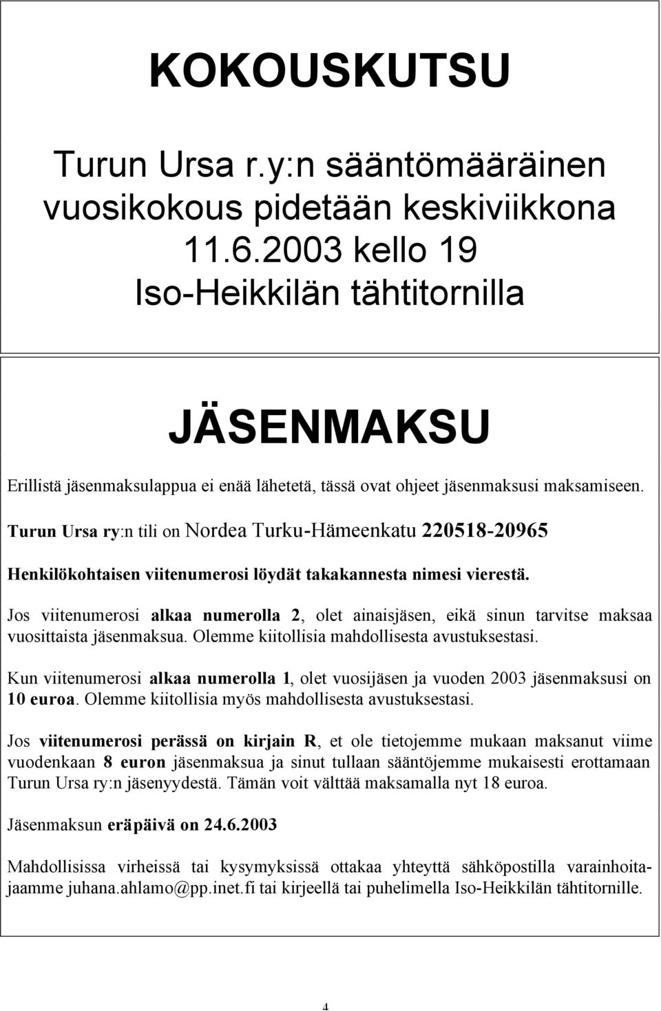 Turun Ursa ry:n tili on Nordea Turku-Hämeenkatu 220518-20965 Henkilökohtaisen viitenumerosi löydät takakannesta nimesi vierestä.
