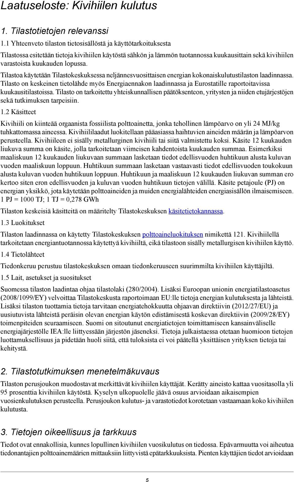 tietolähde myös Energiaennakon laadinnassa ja Eurostatille raportoitavissa kuukausitilastoissa Tilasto on tarkoitettu yhteiskunnallisen päätöksenteon, yritysten ja niiden etujärjestöjen sekä