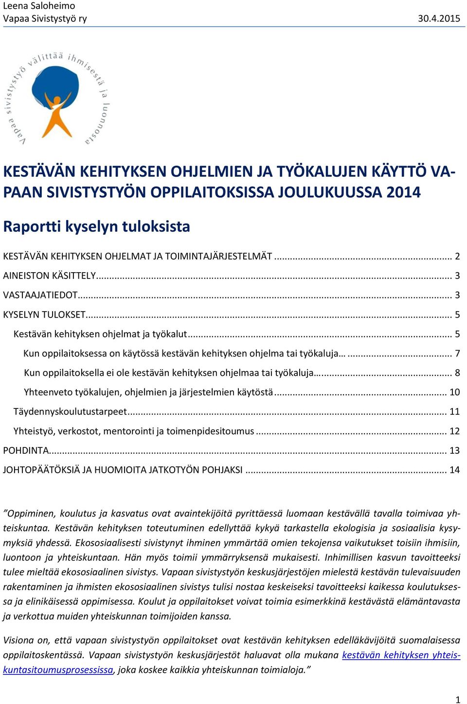 .. 7 Kun oppilaitoksella ei ole kestävän kehityksen ohjelmaa tai työkaluja... 8 Yhteenveto työkalujen, ohjelmien ja järjestelmien käytöstä... 10 Täydennyskoulutustarpeet.